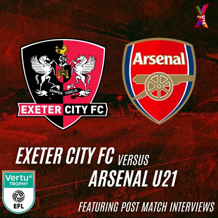 cover art for Exeter City Vs Arsenal U21 - Ben Dunkley and Andrew Vance -  28/10/25 (feat. post match interview w/ Kevin Nicholson + Jack Aitchison)