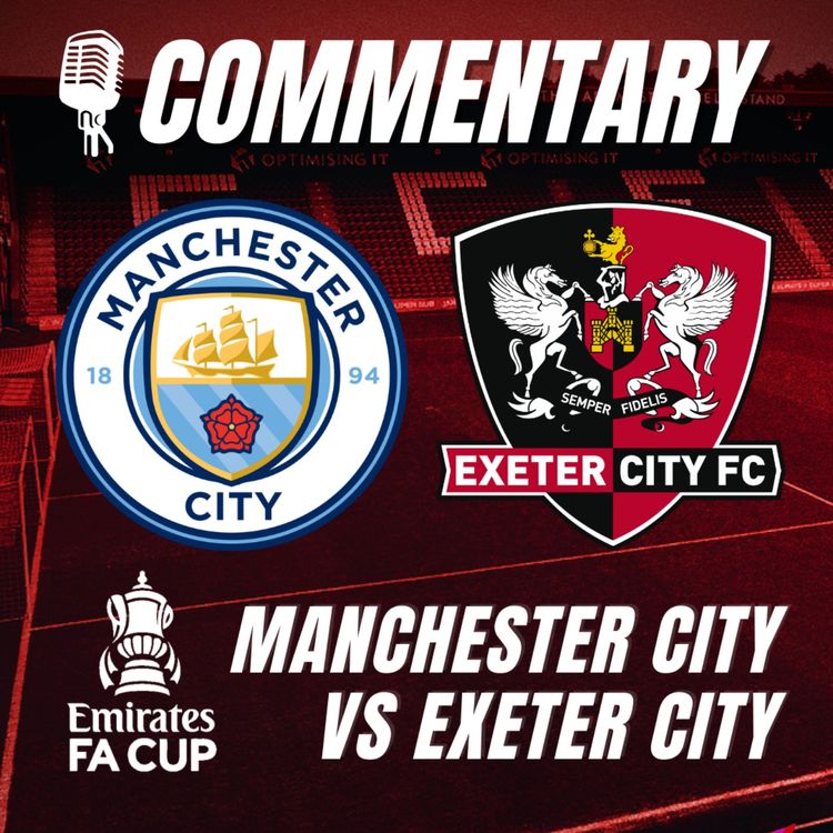 cover art for Manchester City vs Exeter City - Mia Tavola and Ben Dunkley - 10/01/26 - (Feat Post Match Interviews With Pep Lijnders and Gary Caldwell))