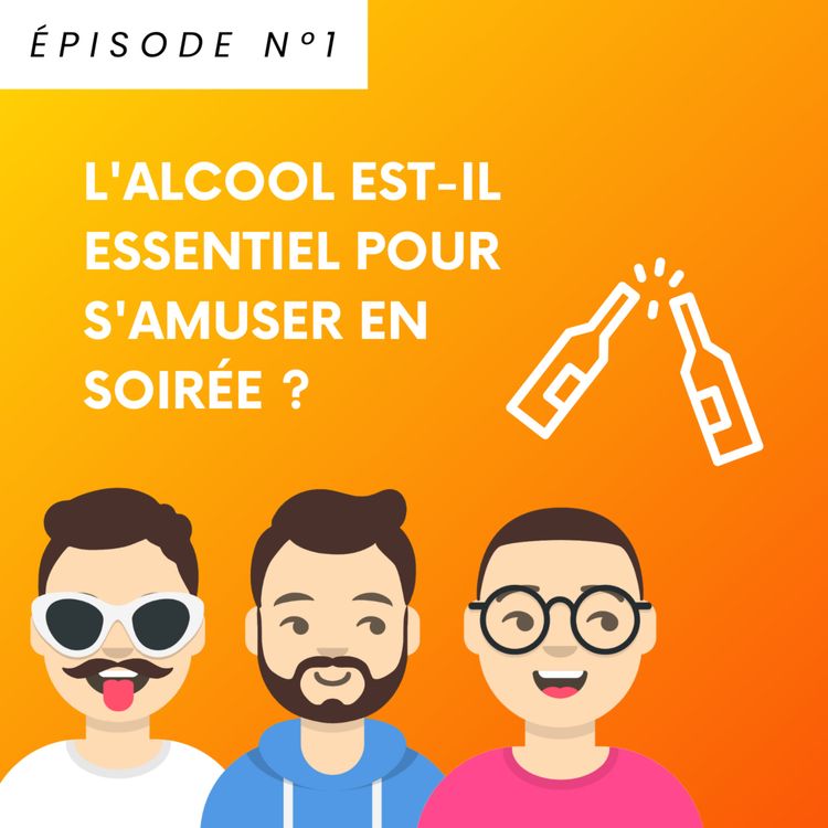 cover art for ÉPISODE 1 : L'alcool est-il essentiel pour s'amuser en soirée ?