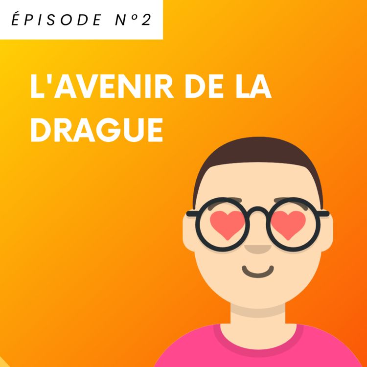 cover art for ÉPISODE 2 : L'avenir de la drague