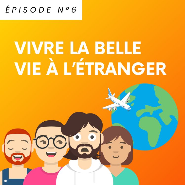 cover art for ÉPISODE 6 : Vivre la belle vie à l'étranger