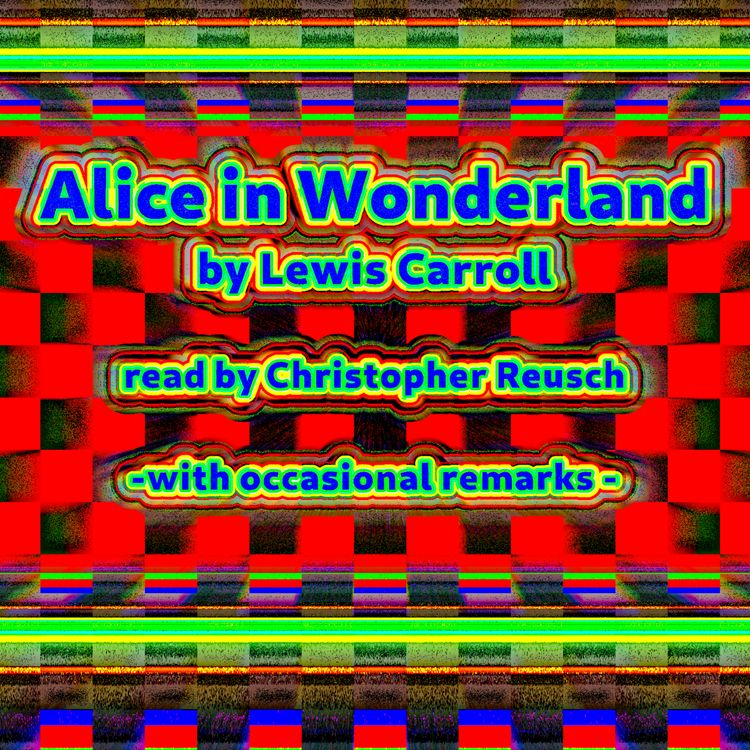 cover art for Alice in Wonderland by Lewis Carroll - read by Christopher Reusch (with occasional remarks) 2/2