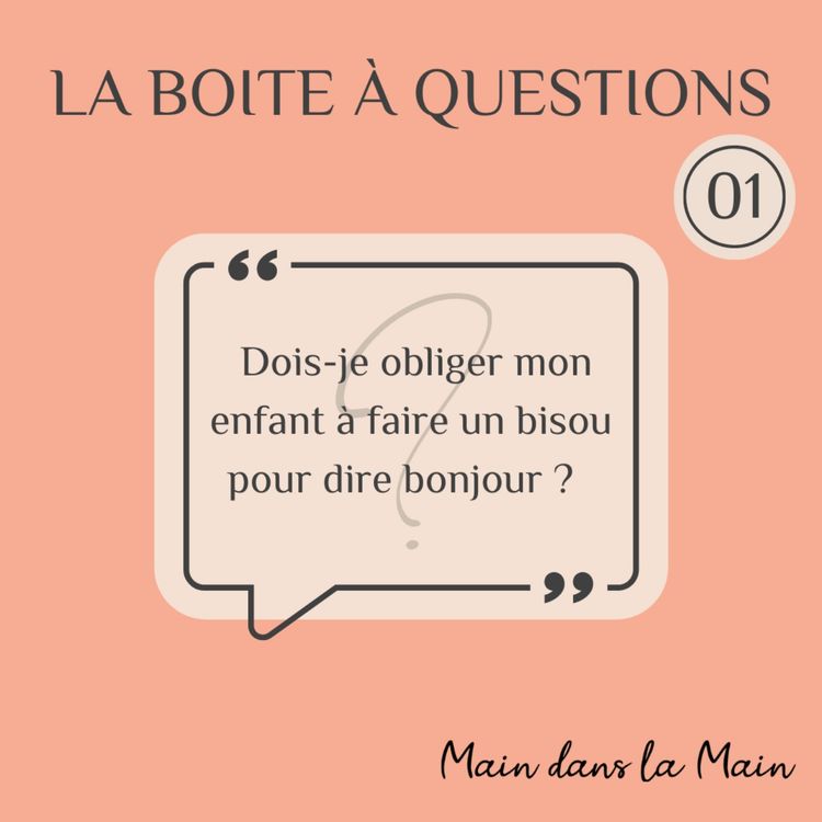 cover art for Boîte à questions 01 - Dois-je obliger mon enfant à faire un bisou pour dire bonjour ?