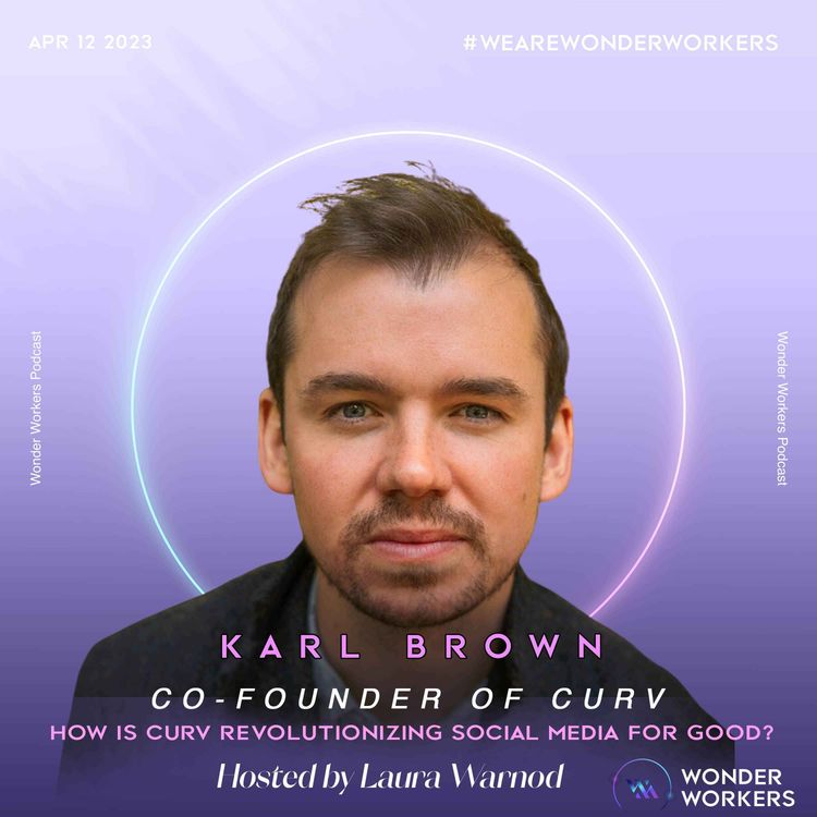 cover art for WonderWorkers 7: Karl Brown, Co-Founder of Curv - How is Curv Revolutionising Social Media For Good?