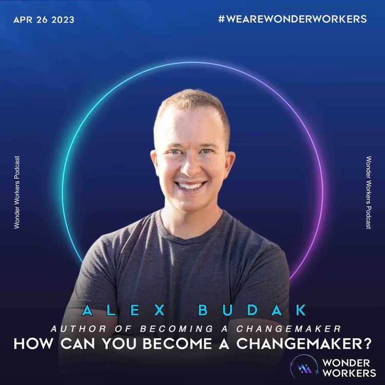 cover art for WonderWorkers 8: Alex Budak, Author of Becoming a Changemaker - What are the steps to becoming a changemaker?