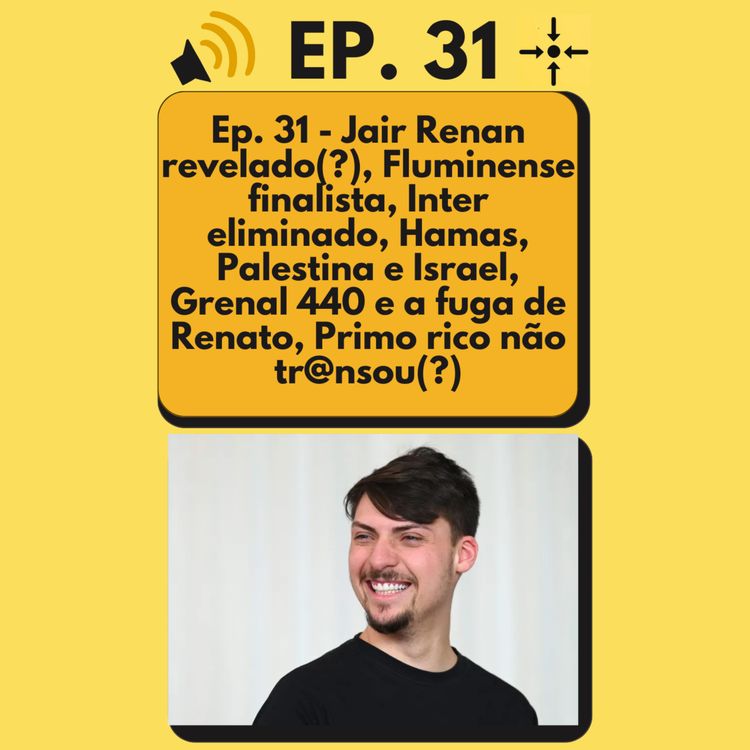 cover art for Ep. 31 - Jair Renan revelado(?), Fluminense finalista, Inter eliminado, Hamas, Palestina e Israel, Grenal 440 e a fuga de Renato, Primo rico não tr@nsou