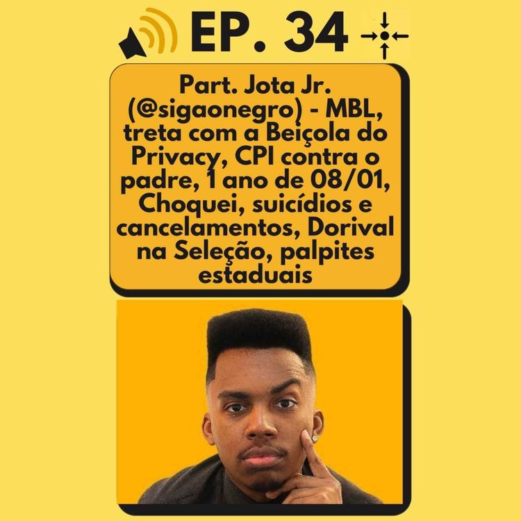 cover art for Ep. 34 (Part. Jota Jr. @sigaonegro) - MBL, treta com a Beiçola do Privacy, CPI contra o padre, 1 ano de 08/01, Choquei, suicídios e cancelamentos, Dorival na Seleção, palpites estaduais