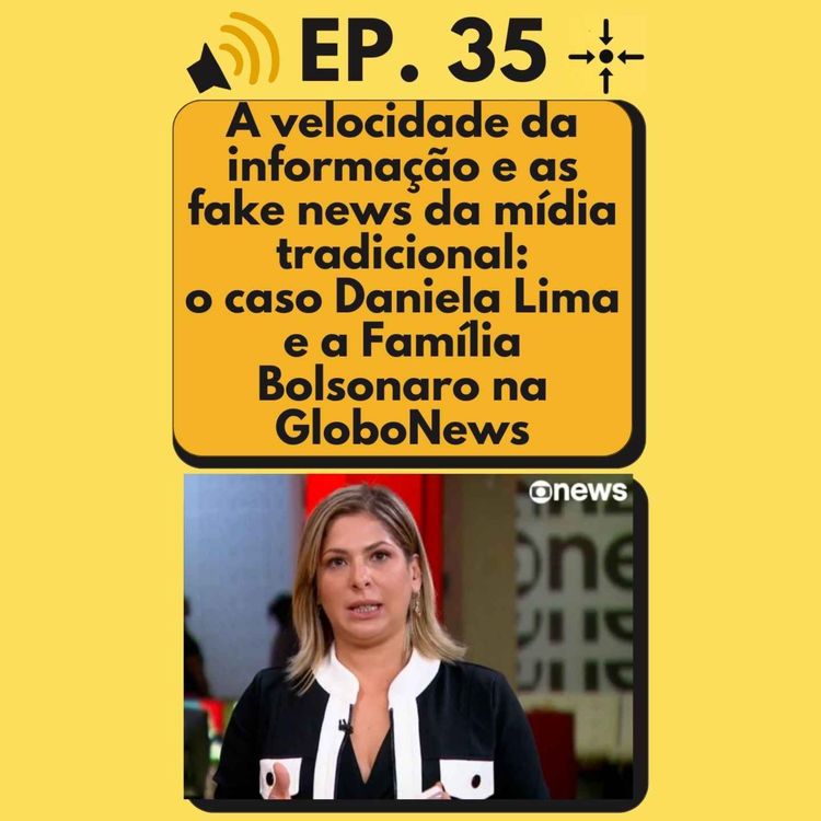 cover art for Ep. 35 - A velocidade da informação e as fake news da mídia tradicional: o caso Daniela Lima e a Família Bolsonaro na GloboNews
