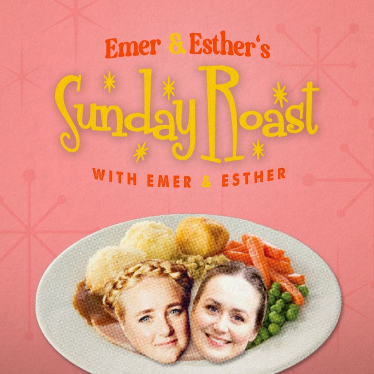 cover art for Emer & Esther's Sunday Roast Podcast with Emer & Esther coming soon!