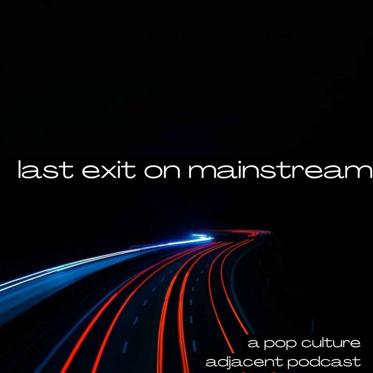 cover art for Last Exit On Mainstream: A Pop Culture Adjacent Podcast