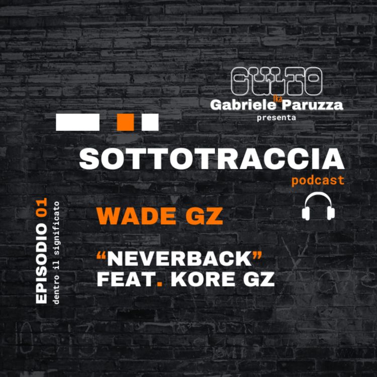 cover art for SOTTOTRACCIA - Episodio 01 - WADE GZ "Neverback" feat. KORE GZ 
