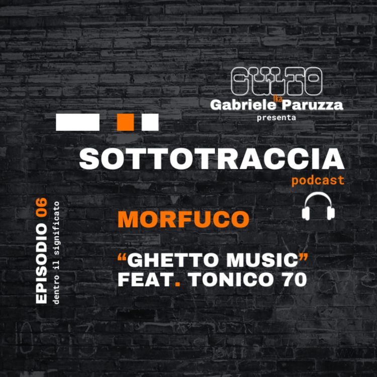 cover art for SOTTOTRACCIA - Episodio 06 - Morfuco "Ghetto Music" Feat. Tonico 70