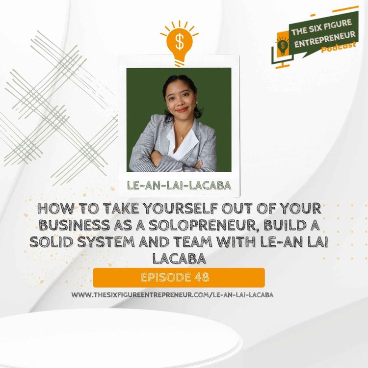 cover art for How To Take Yourself Out Of Your Business As A Solopreneur, Build A Solid System And Team With Le-an Lai Lacaba