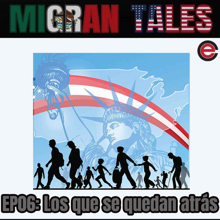 cover art for Ep06 MigranTales: Los que se quedan atras