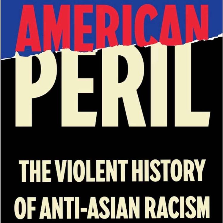 cover art for Uncovering the Hidden History of Anti-Asian Racism in America