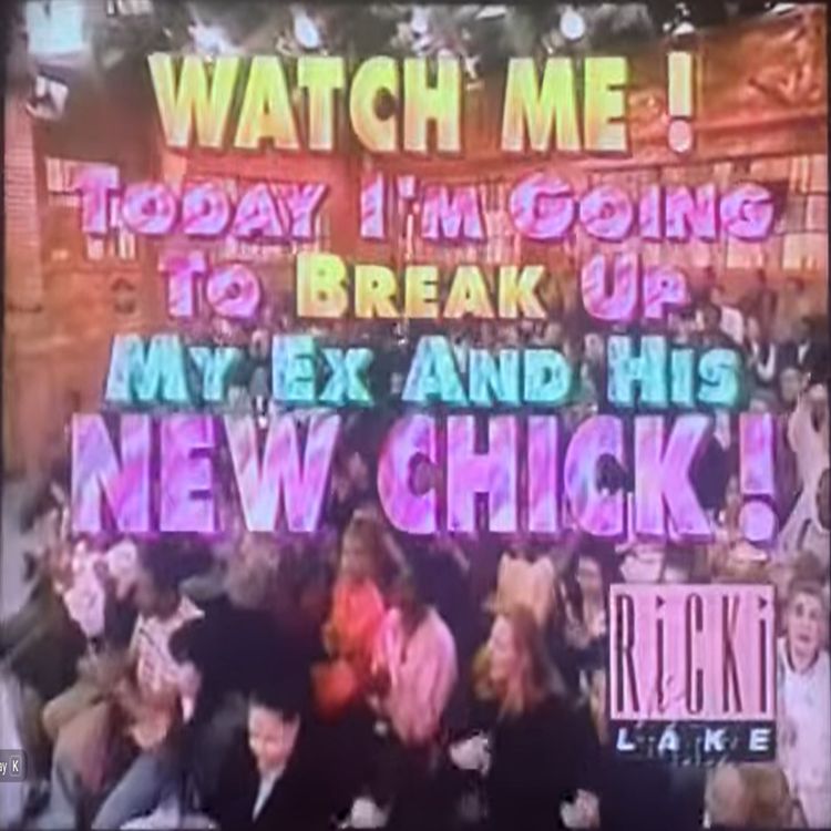 cover art for Ricki Lake: Watch Me! Today I'm Going To Break Up My Ex And His New Chick!
