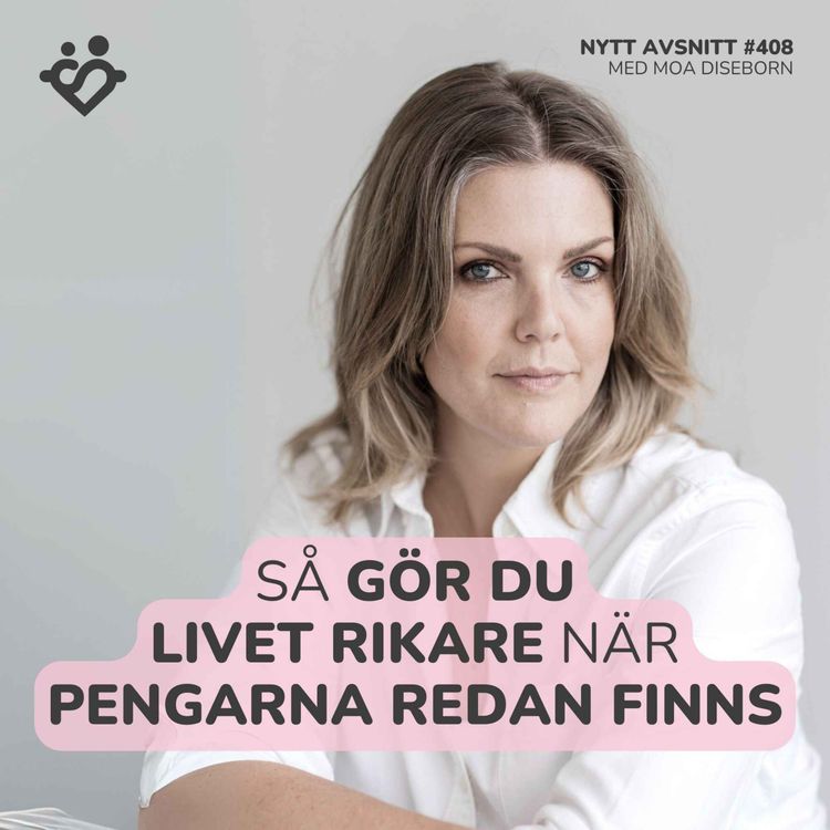 cover art for 408. Så gör du livet rikare när pengarna redan finns | Med Moa Diseborn