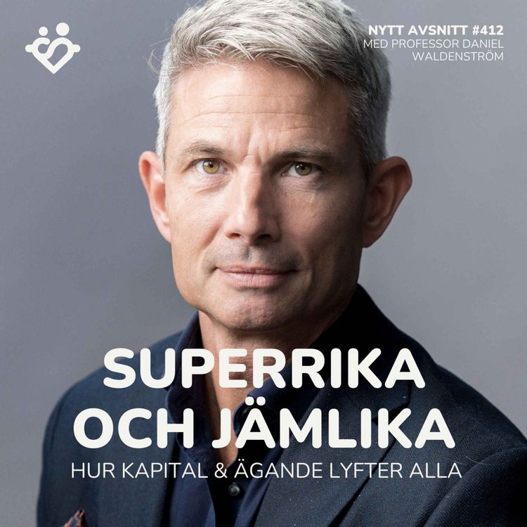 cover art for 412. Superrika och jämlika: hur kapital och ägande lyfter alla | Med professor Daniel Waldenström
