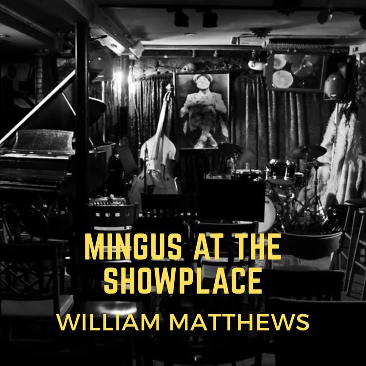 cover art for William Matthews, "Mingus at the Showplace"
