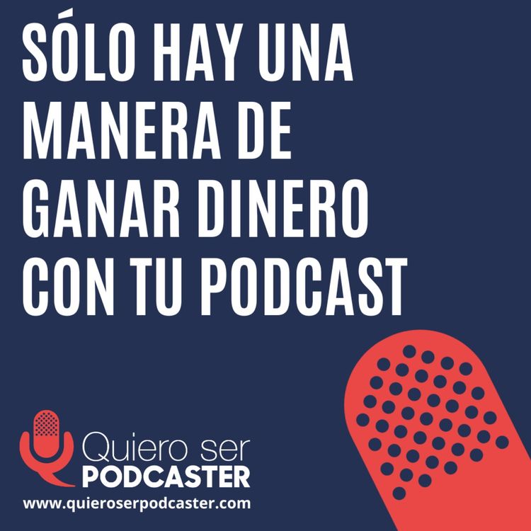 cover art for Sólo hay una manera de ganar dinero con tu podcast