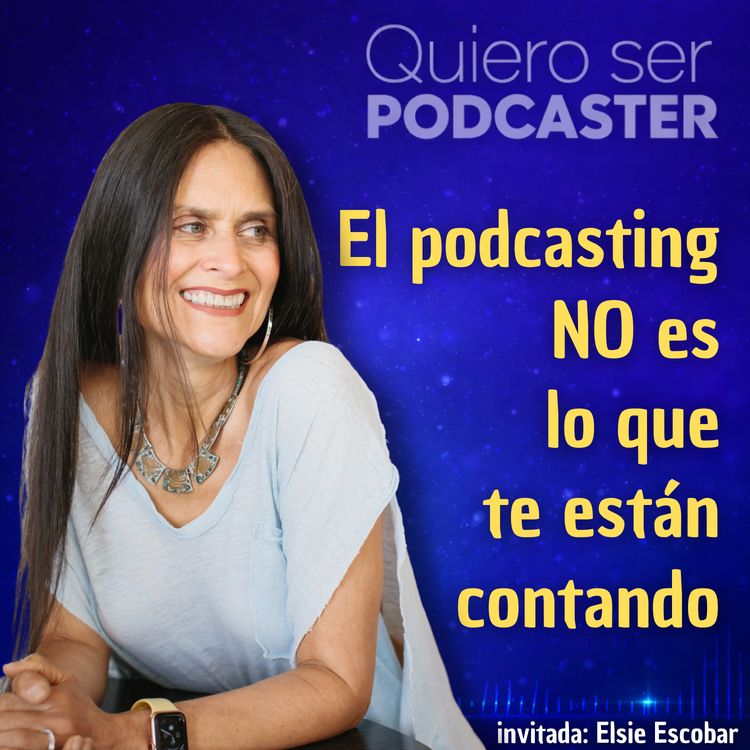 cover art for El podcasting NO es lo que te están contando, con Elsie Escobar