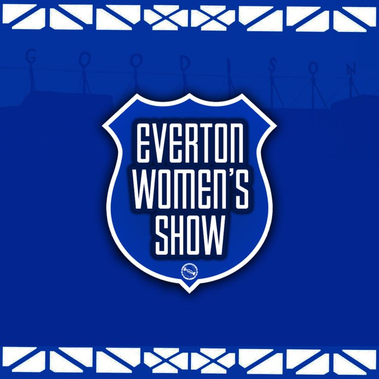 cover art for Everton Women Show | New Manager! New Signings! Season Catch-Up!