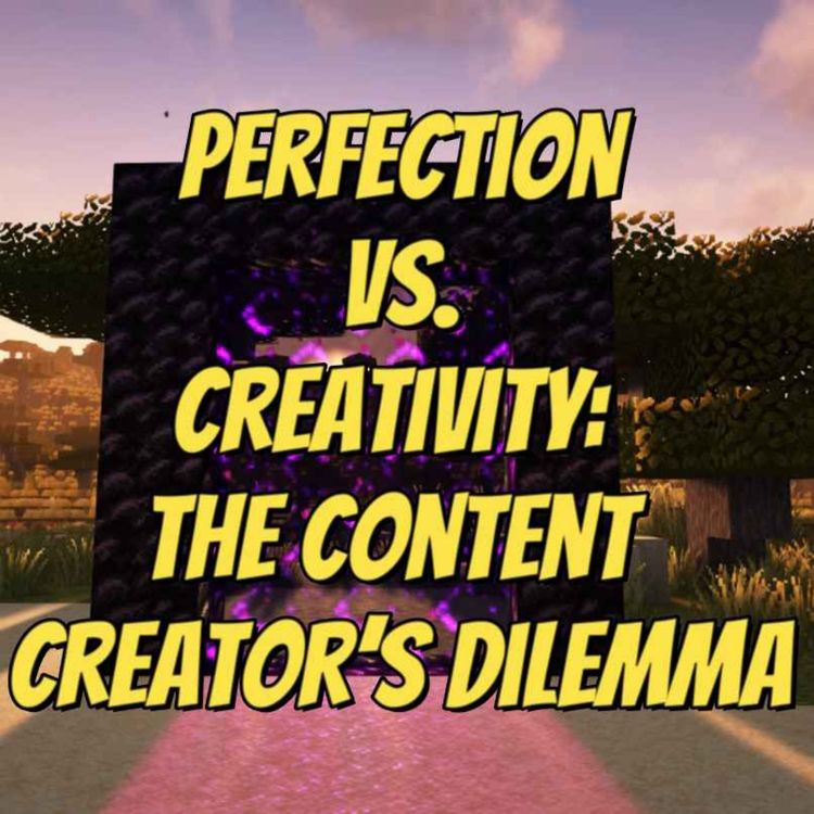 cover art for Perfection vs. Creativity: The Content Creator’s Dilemma
