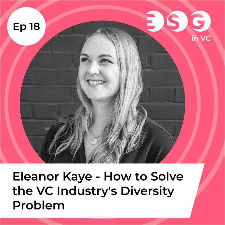 cover art for Ep 18 – Eleanor Kaye - How to Solve the VC Industry's Diversity Problem