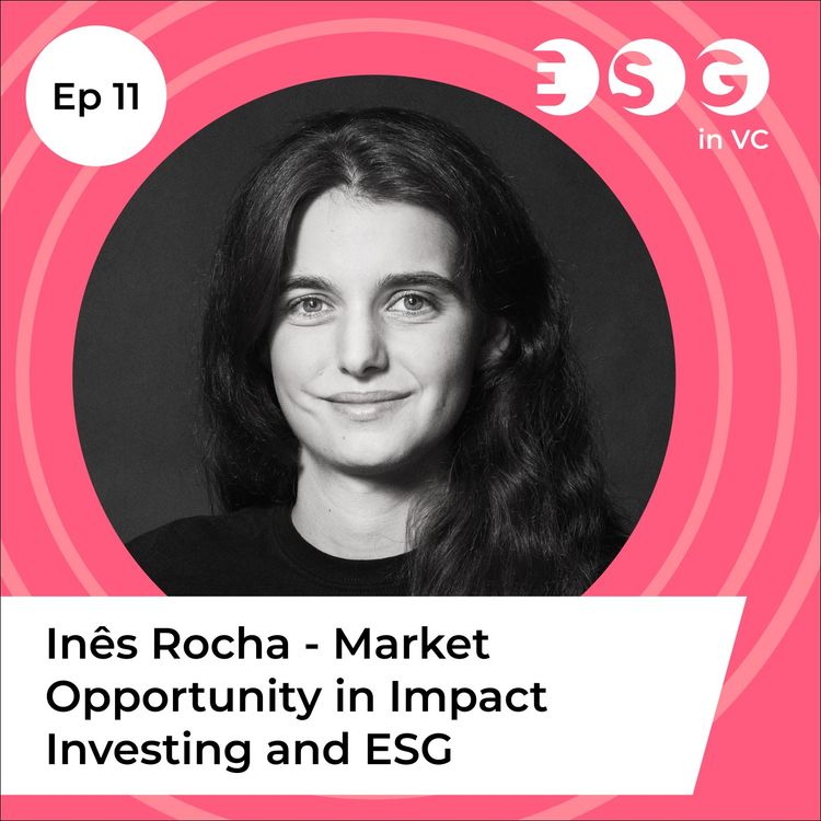 cover art for Ep 11 - Inês Rocha – Market Opportunity in Impact Investing and ESG