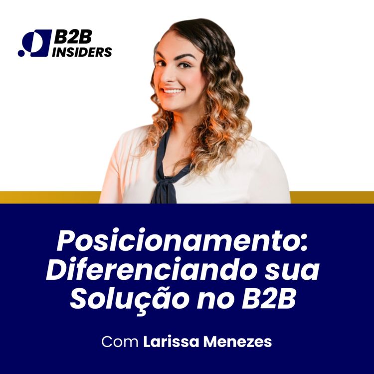 cover art for #8 - Posicionamento: Diferenciando sua Solução no B2B - Larissa Menezes