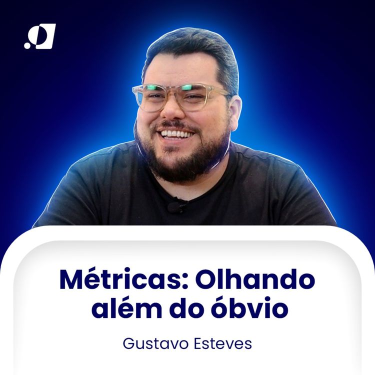 cover art for #24 - Métricas: Olhando além do óbvio - Gustavo Esteves