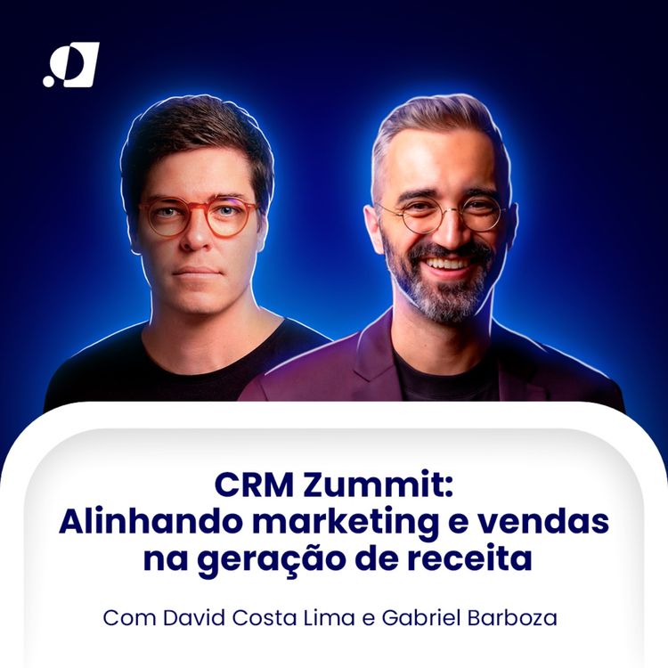 cover art for #25 CRM Zummit: Alinhando marketing e vendas na geração de receita