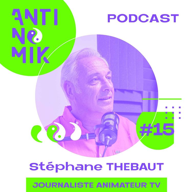 cover art for #15 - Stéphane Thebaut - JOURNALISTE ANIMATEUR TV “Comment naviguer vers l’épanouissement de vie global #antinomik”