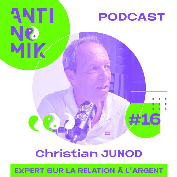 cover art for #16 - Christian JUNOD - Expert sur la relation à l’argent “Comment vivre sa vie sans avoir peur de manquer d’argent? #antinomik”