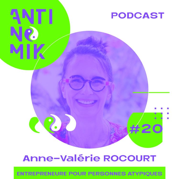 cover art for #20 - Anne-Valérie ROCOURT - Entrepreneure pour personnes atypiques "Comment transformer certains aspects de sa personnalité en force ?#antinomik"