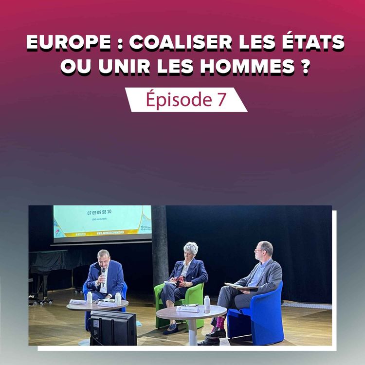 cover art for Épisode 7 : Europe : Coaliser les États ou unir les Hommes ?