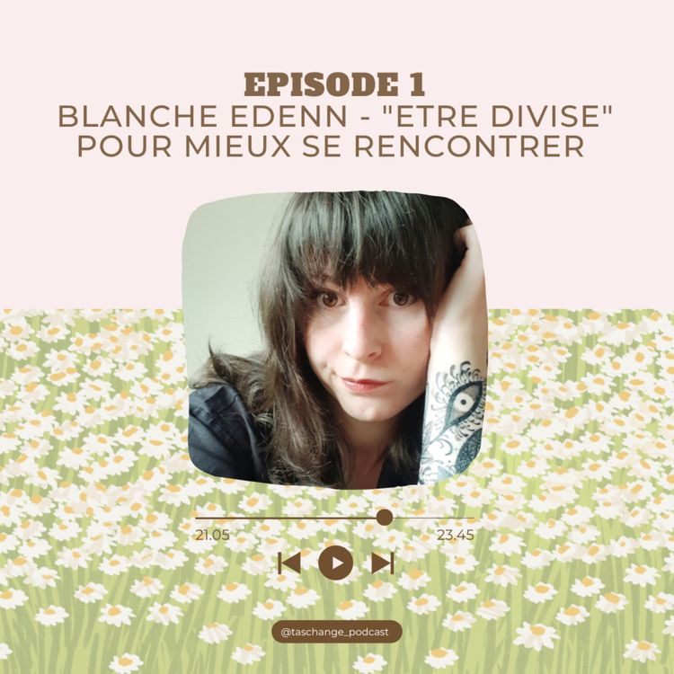 cover art for EPISODE 1 - Blanche Edenn : "Être divisé" pour mieux se rencontrer