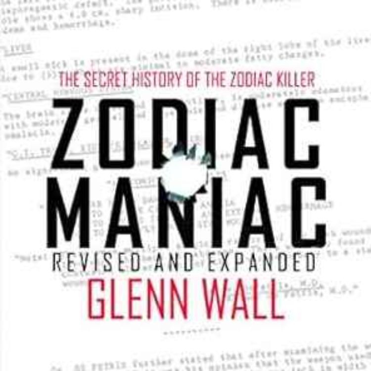 cover art for Glenn Wall - Zodiac Maniac: The Secret History of the Zodiac Killer