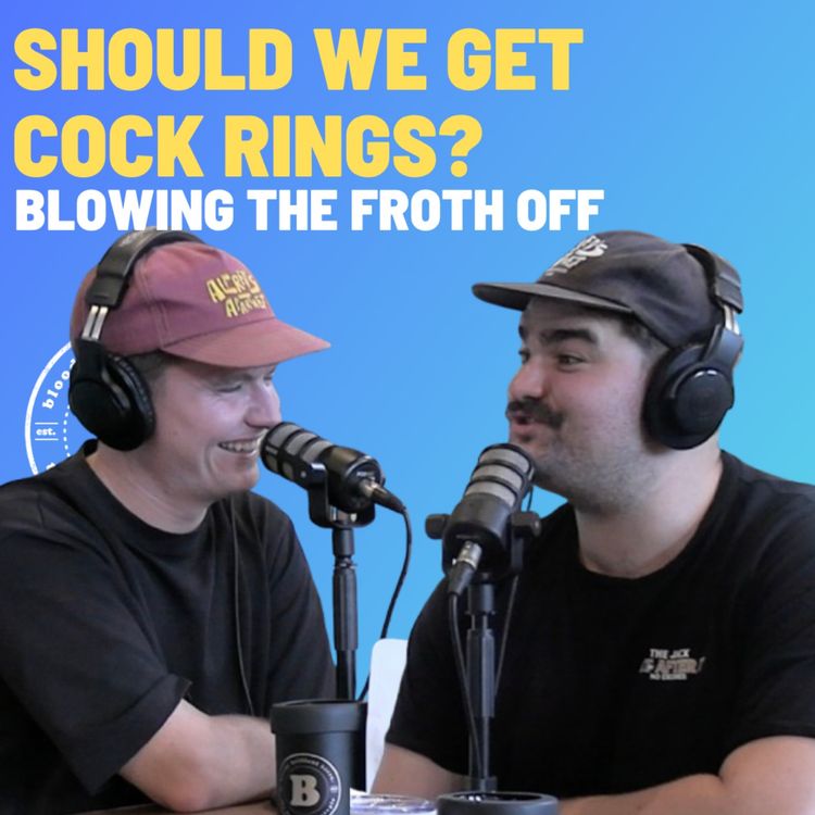 cover art for Should We Get Cock Rings? - Blowing The Froth Off