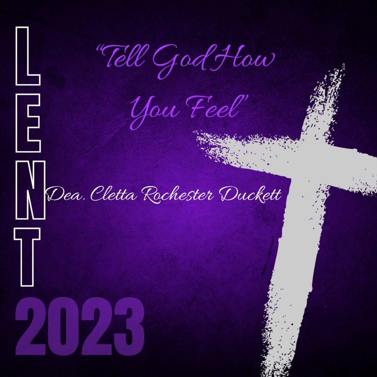 cover art for Lent 2023 Day 11 : Tell God How You Feel by Deacon Cletta Rochester-Duckett