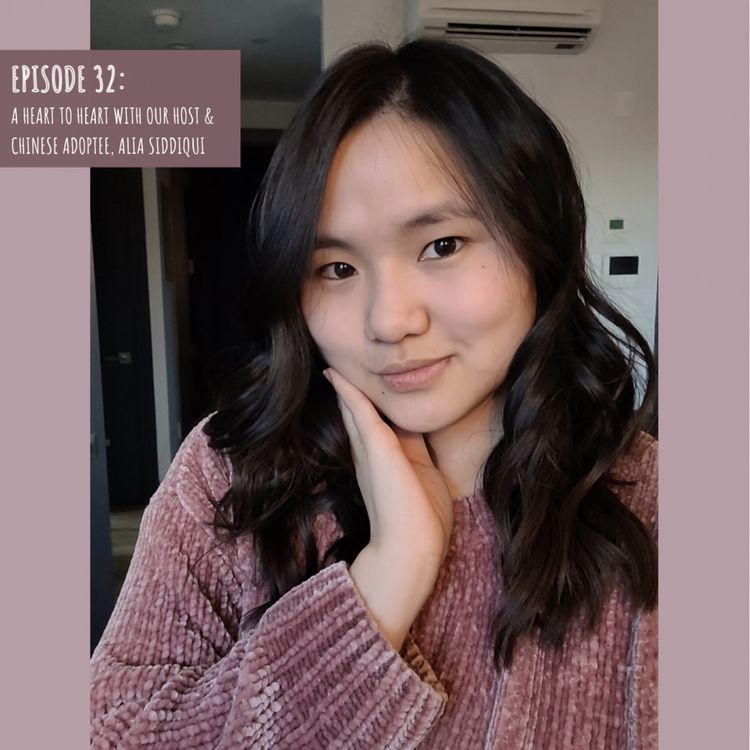 cover art for Episode 32: A heart to heart with our host & Chinese adoptee, Alia Siddiqui