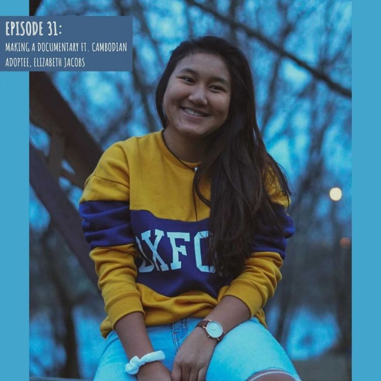 cover art for Episode 31: Making a documentary ft. Cambodian adoptee, Elizabeth Jacobs