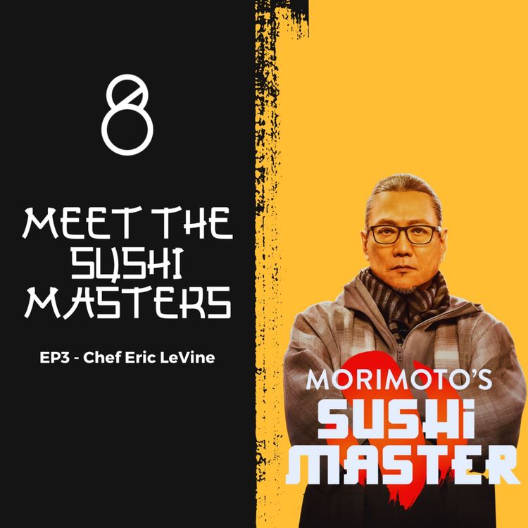 cover art for Meet the Sushi Masters - EP 3: Chef Eric LeVine