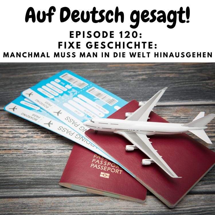 cover art for Episode 120: Fixe Geschichte: Manchmal muss man in die Welt hinausgehen