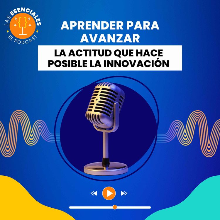 cover art for Aprender para Avanzar: La Actitud que Hace Posible la Innovación