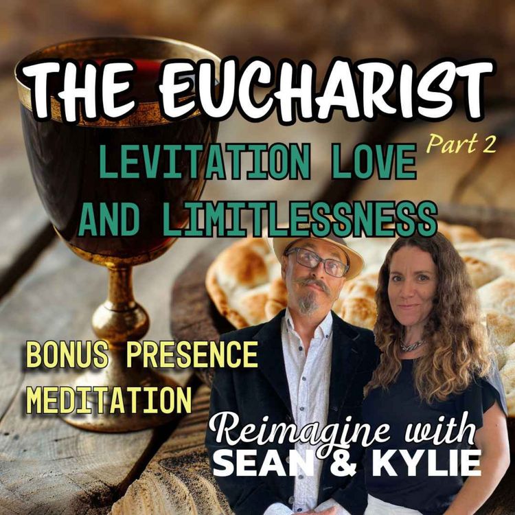 cover art for Ep. 120 - The Eucharist. Levitation and Limitlessness (Part 2) 