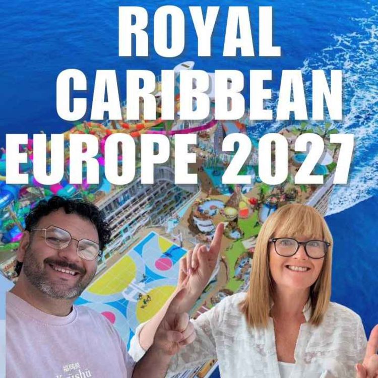 cover art for Royal Caribbean’s 2027 Europe Deployment, What’s Coming & Why We’re Excited