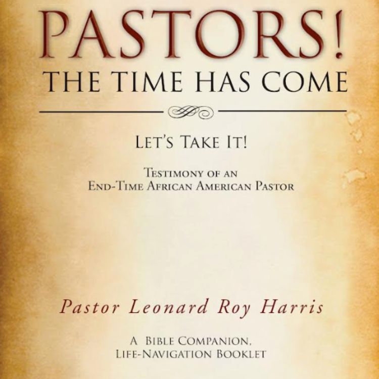 cover art for PASTORS! THE TIME HAS COME - LET'S TAKE IT. Pastor Leonard Roy Harris