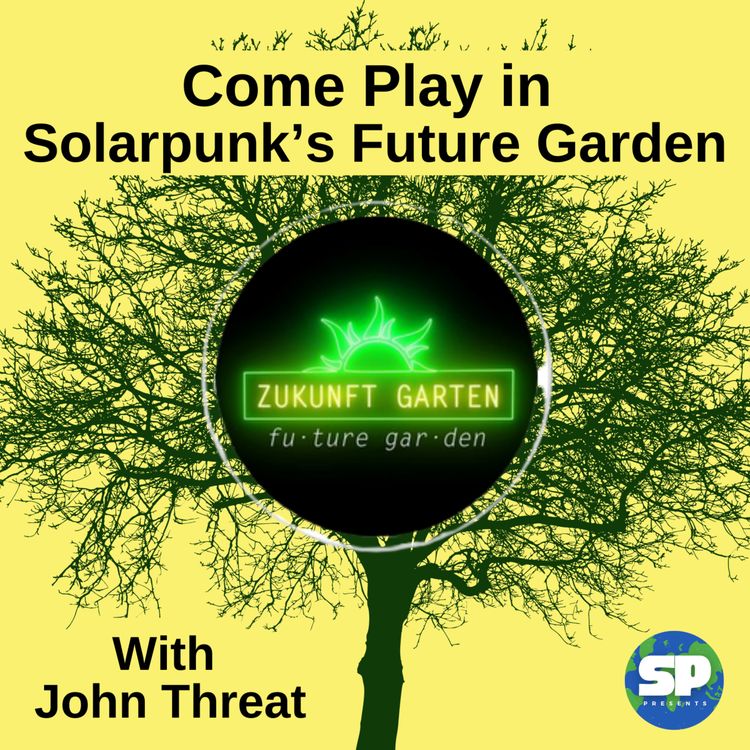 cover art for Come Play in Solarpunk’s Future Garden, With John Threat