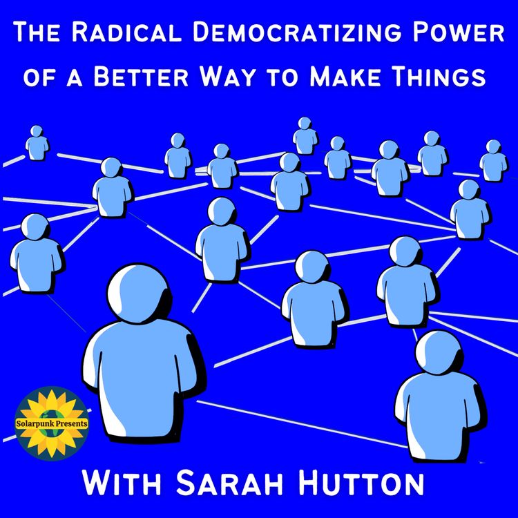 cover art for The Radical Democratizing Power of a Better Way to Make Things, With Sarah Hutton